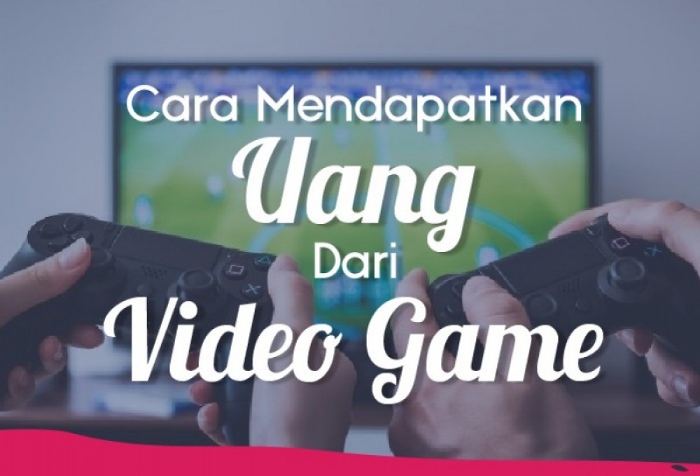 Cara Mendapatkan Uang Dari Video Game | TopKarir.com