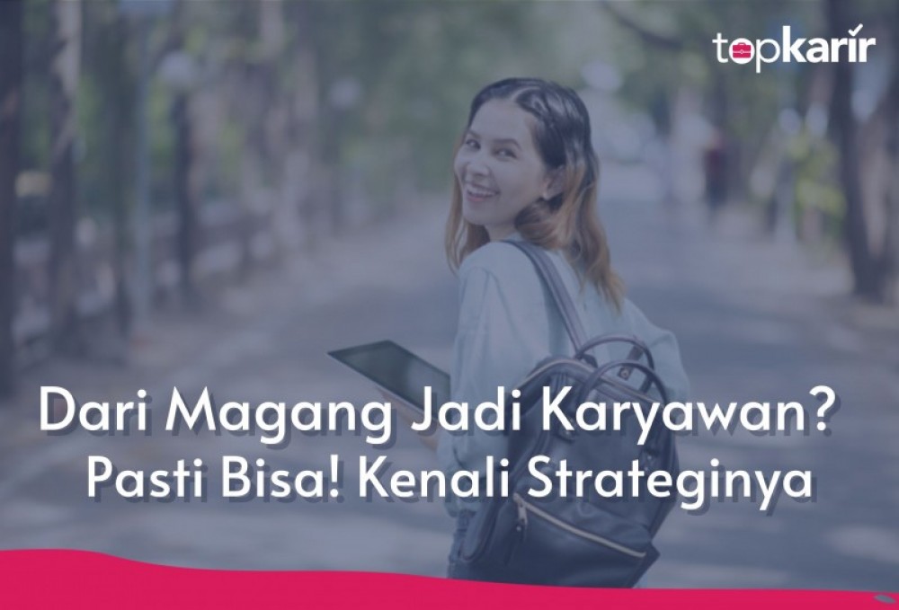 Dari Magang Jadi Karyawan? Pasti Bisa! Kenali Strateginya | TopKarir.com