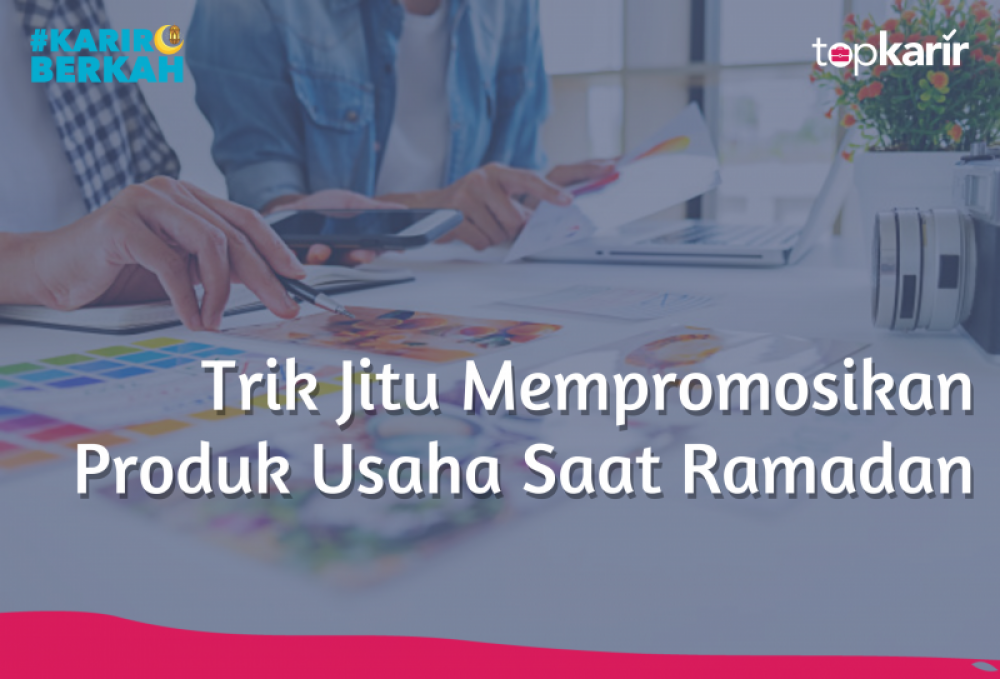 Trik Jitu Mempromosikan Produk Usaha di Bulan Ramadan | TopKarir.com