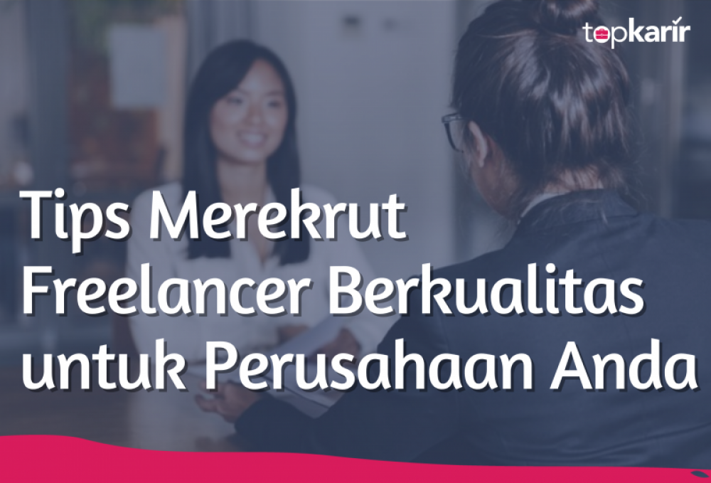 Tips Merekrut Freelancer Berkualitas untuk Perusahaan Anda | TopKarir.com