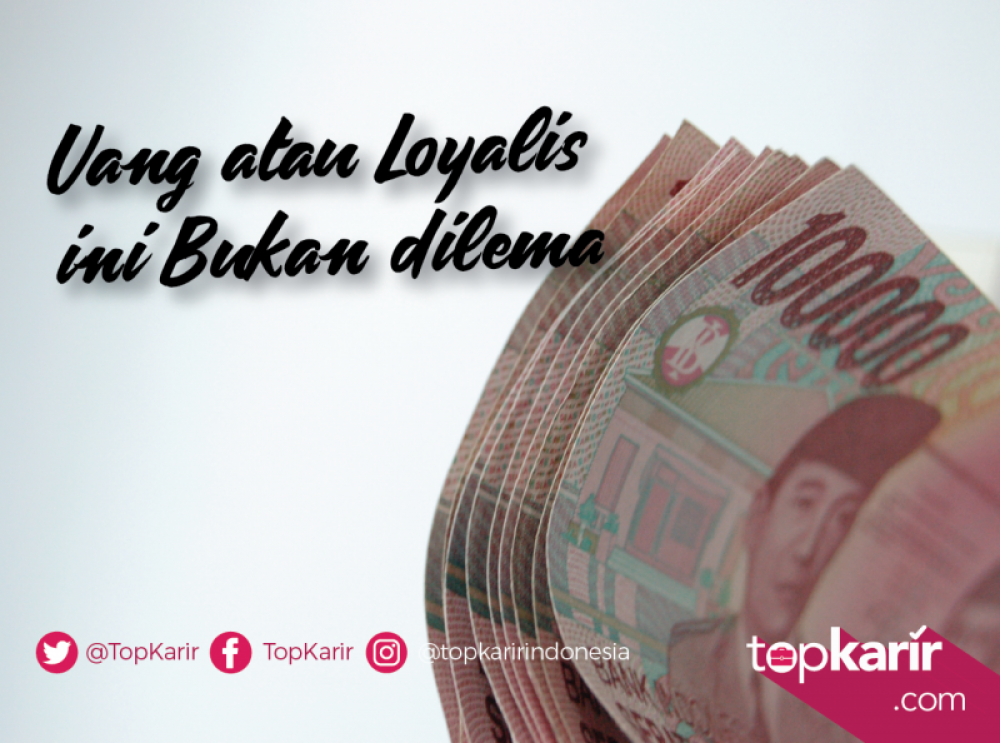 Uang atau Loyalis bukan Dilema | TopKarir.com