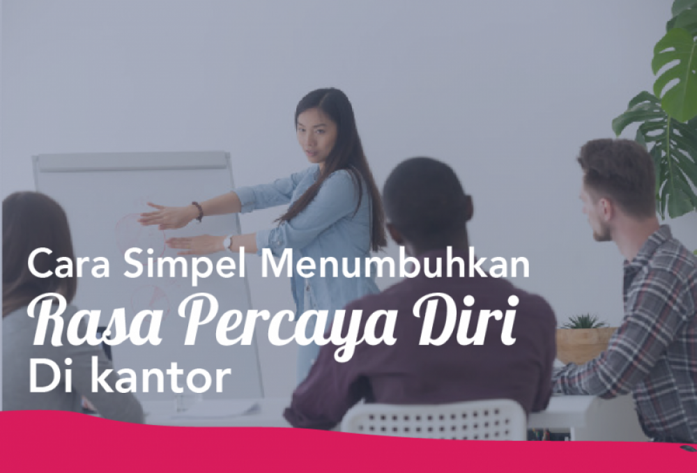 Cara Simpel Menumbuhkan Rasa Percaya Diri Dikantor | TopKarir.com