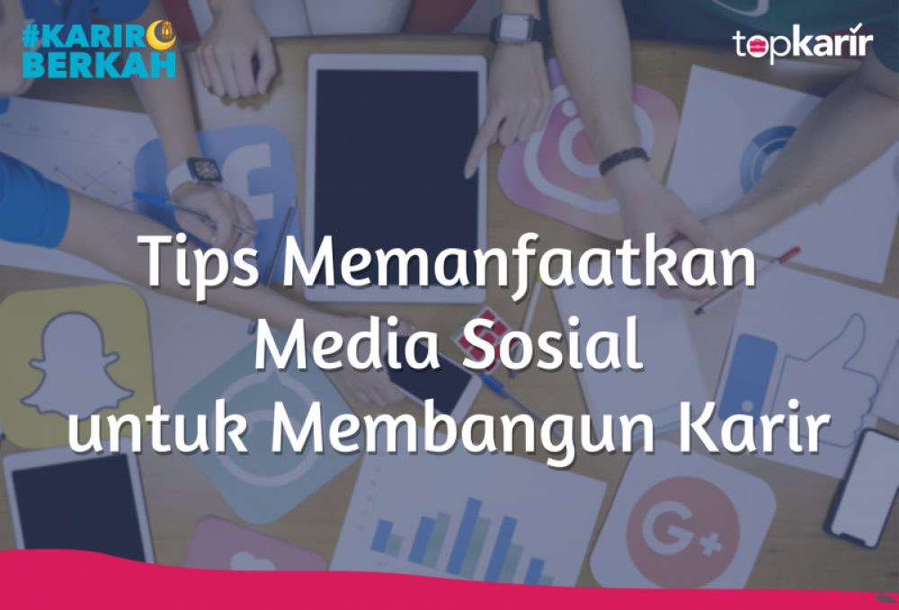 Tips Memanfaatkan Media Sosial untuk Membangun Karir | TopKarir.com