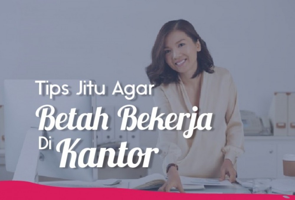 Tips Jitu Agar Betah Bekerja Di Kantor | TopKarir.com