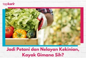 Jadi Petani dan Nelayan Kekinian, Kayak Gimana Sih?