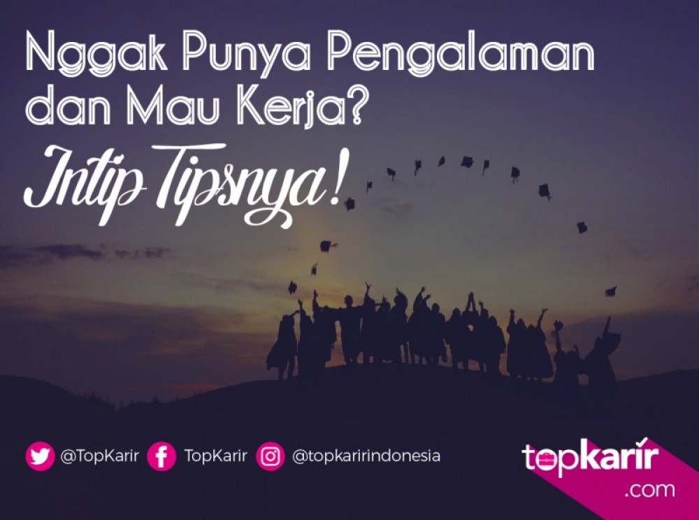 Nggak Punya Pengalaman dan Mau Kerja? Intip Tipsnya! | TopKarir.com