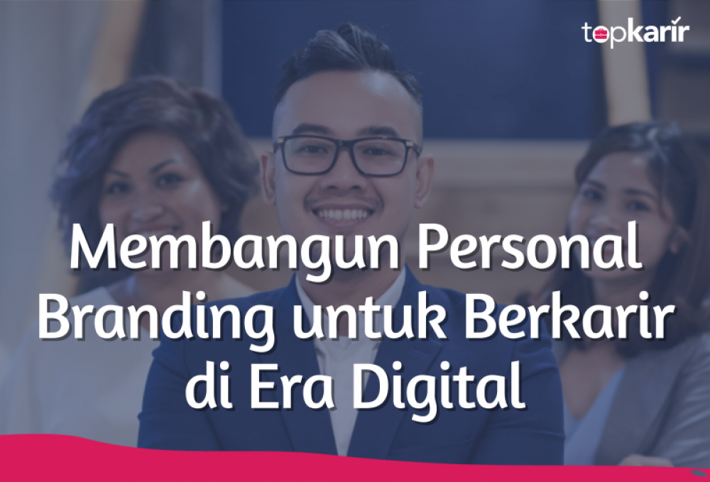 Membangun Personal Branding untuk Berkarir di Era Digital | TopKarir.com