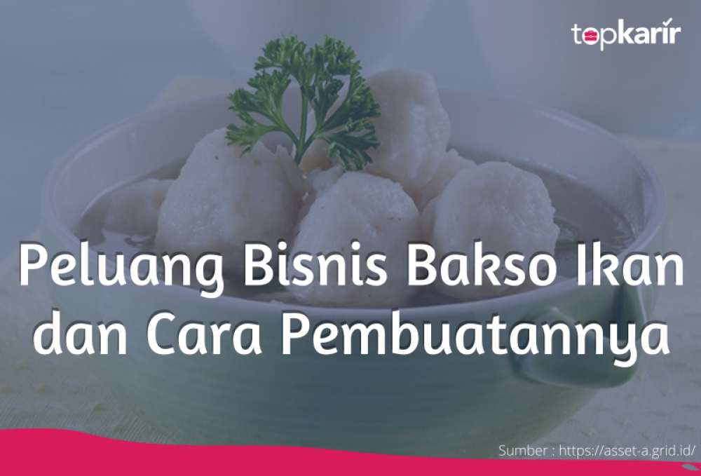 Peluang Bisnis Bakso Ikan dan Cara Pembuatannya | TopKarir.com