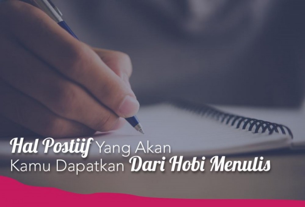 Hal Postiif Yang Akan Kamu Dapatkan Dari Hobi Menulis | TopKarir.com