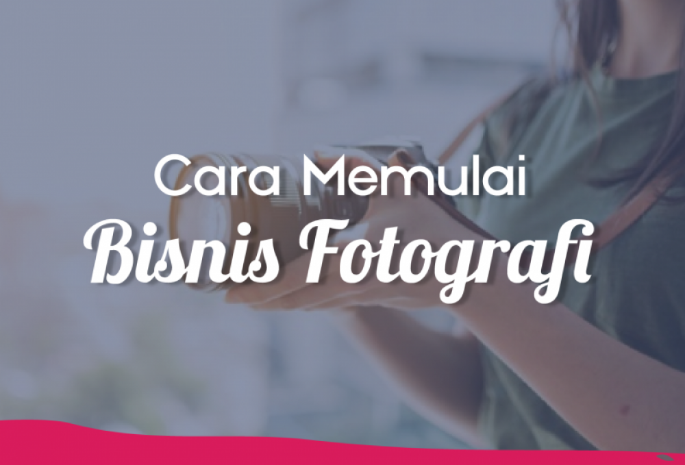 Cara Memulai Bisnis Fotografi | TopKarir.com