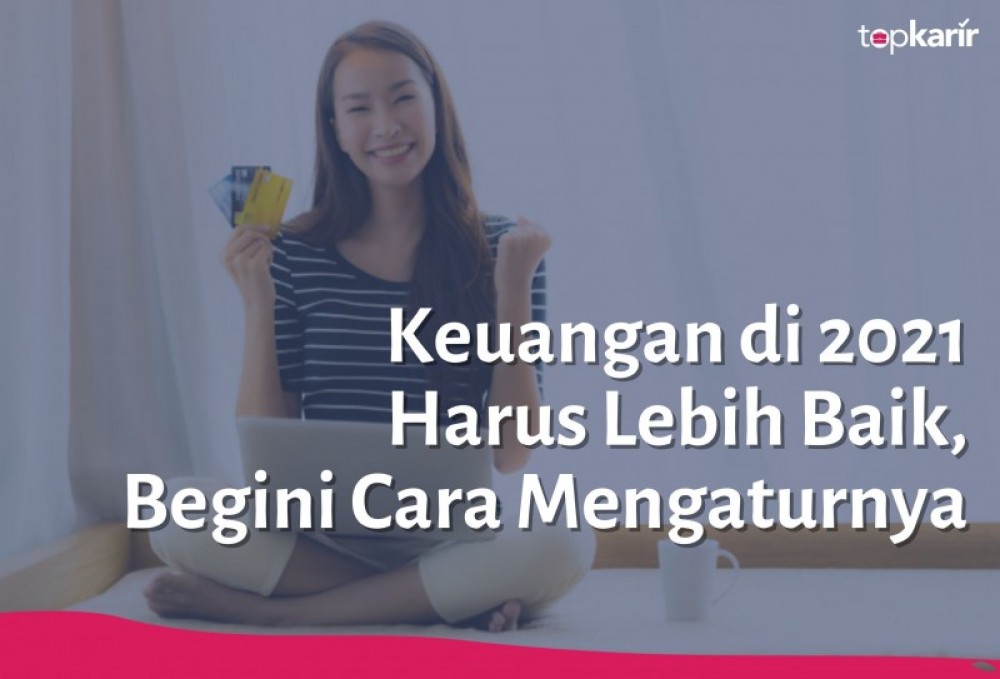 Keuangan di 2021 Harus Lebih Baik, Begini Cara Mengaturnya | TopKarir.com