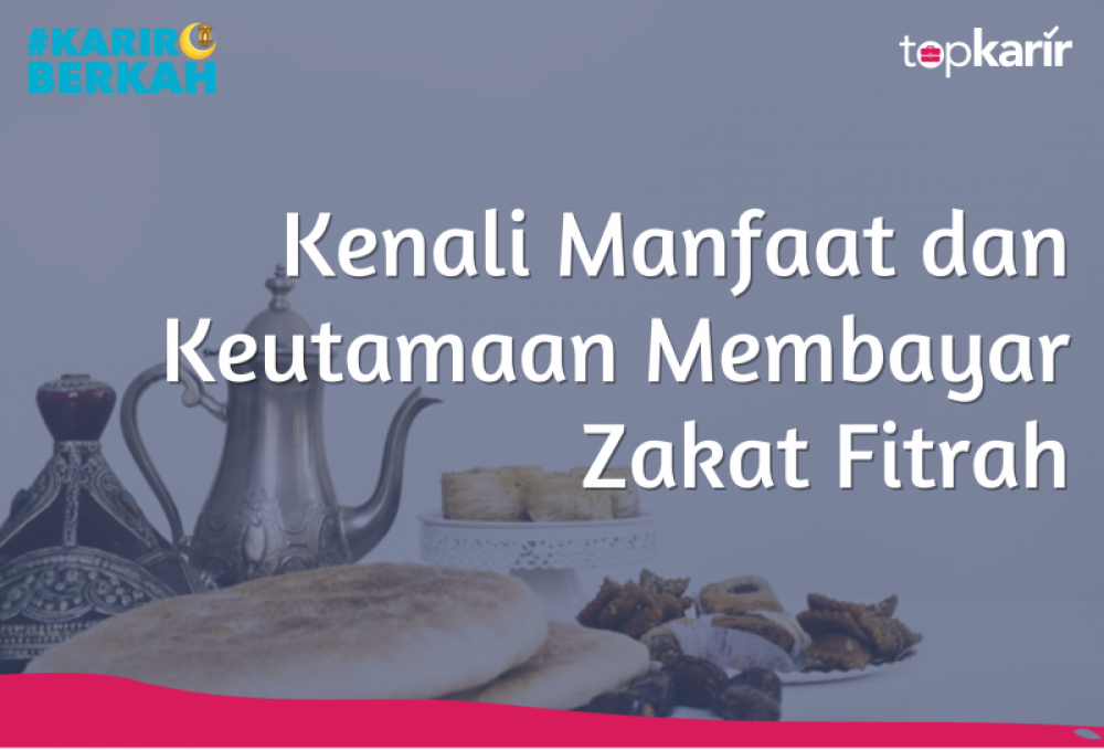 Kenali Manfaat dan Keutamaan Membayar Zakat Fitrah | TopKarir.com