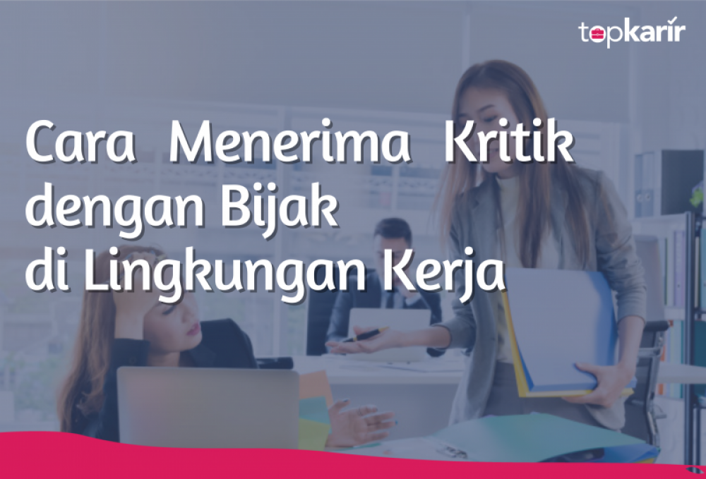 Cara Menerima Kritik dengan Bijak di Lingkungan Kerja | TopKarir.com