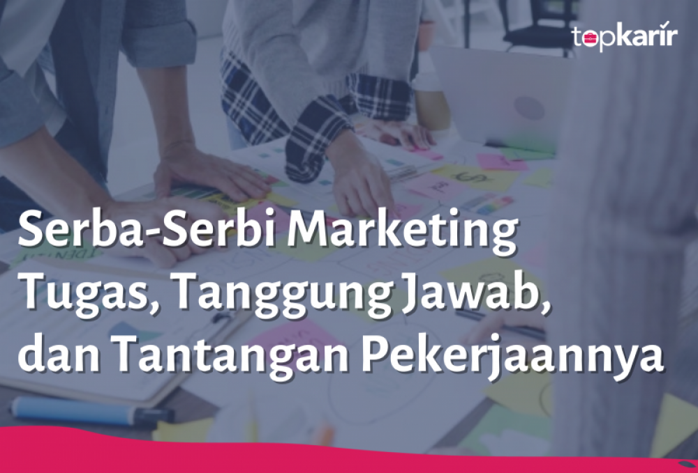 Serba-Serbi Marketing. Tugas, Tanggung Jawab, dan Tantangan Pekerjaannya | TopKarir.com