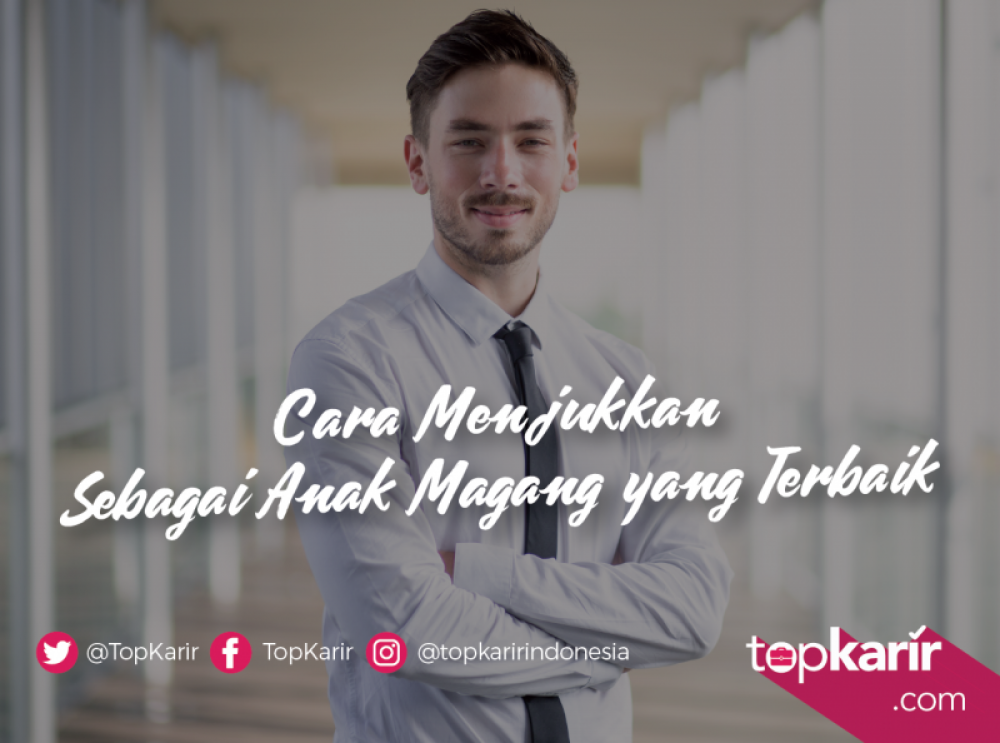 Cara Menunjukkan Sebagai Anak Magang Terbaik | TopKarir.com