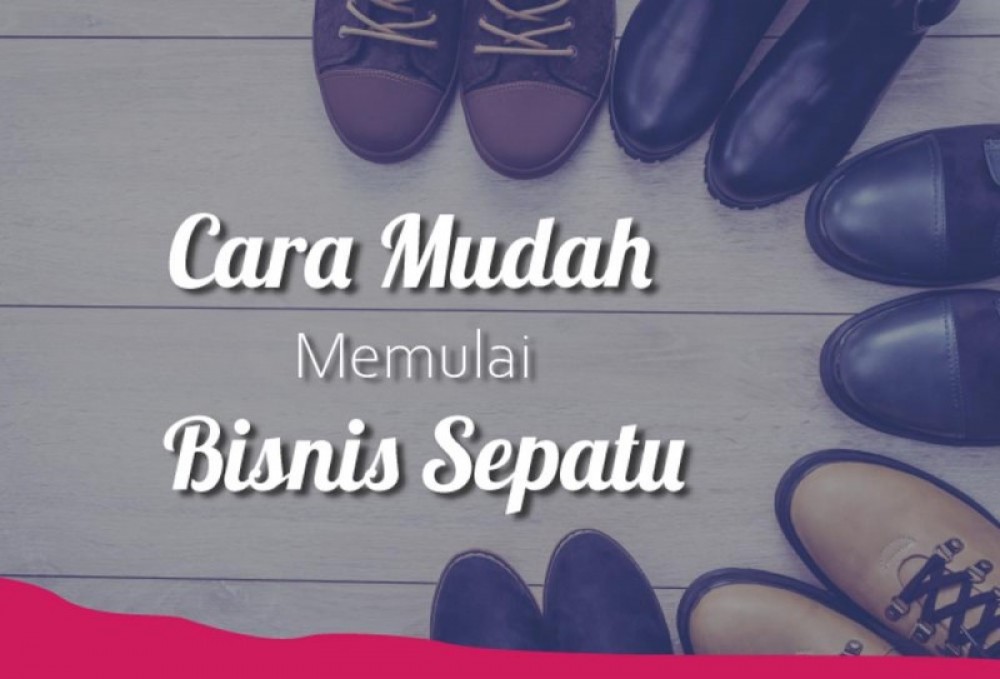 Cara Mudah Memulai Bisnis Sepatu | TopKarir.com