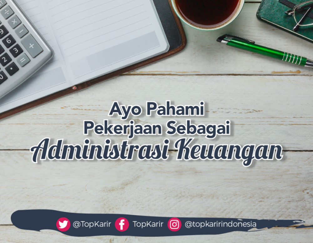 Ayo Pahami Tugas dan Tanggung Jawab Sebagai Administrasi Keuangan  | TopKarir.com