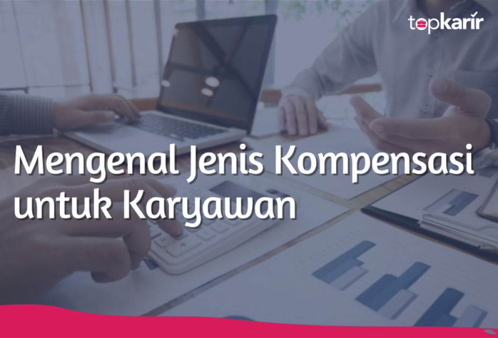 Mengenal Jenis Kompensasi untuk Karyawan | TopKarir.com