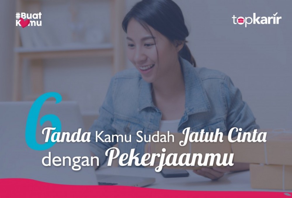 6 Tanda Kamu Sudah Jatuh Cinta dengan Pekerjaanmu | TopKarir.com