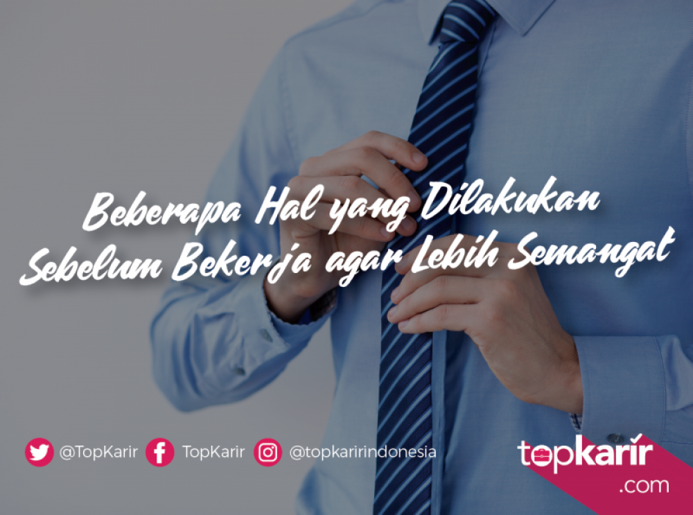 Beberapa Hal yang Dilakukan Sebelum Bekerja, Agar Lebih Semangat | TopKarir.com