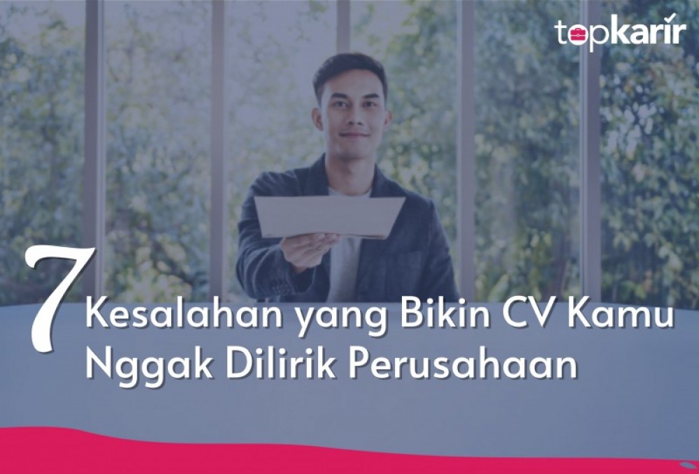 7 Kesalahan yang Bikin CV Kamu Nggak Dilirik Perusahaan | TopKarir.com