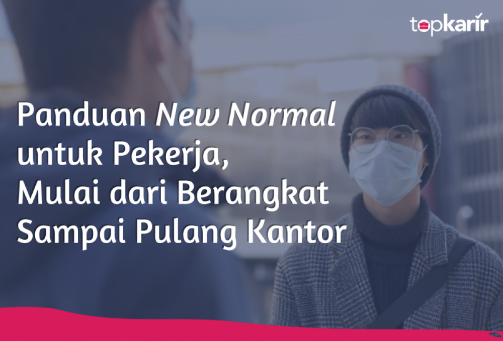 Panduan New Normal bagi Pekerja, Mulai dari Berangkat Sampai Pulang Kantor | TopKarir.com