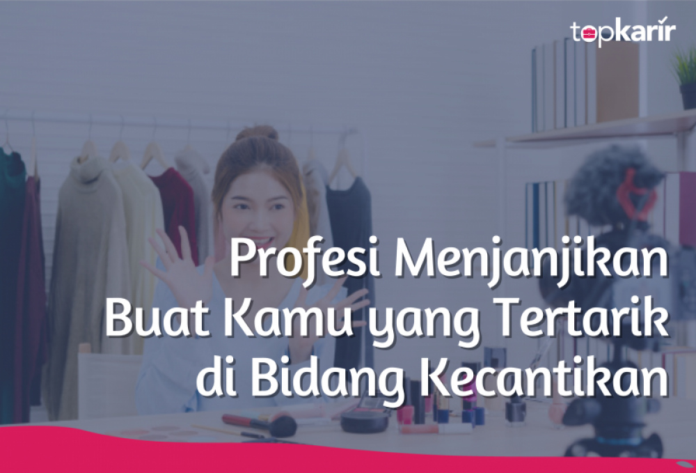 Profesi Menjanjikan Buat Kamu yang Tertarik di Bidang Kecantikan | TopKarir.com