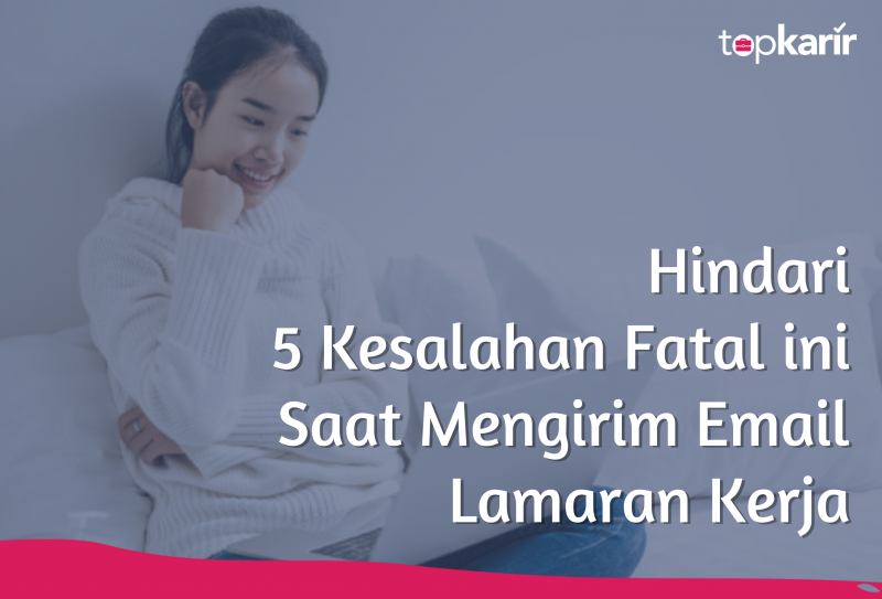 Hindari 5 Kesalahan Fatal Ini Saat Mengirim Email Lamaran Kerja Topkarir Com