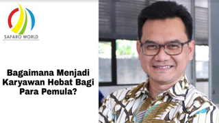 Bagaimana Menjadi Karyawan Hebat Bagi Para Pemula ?